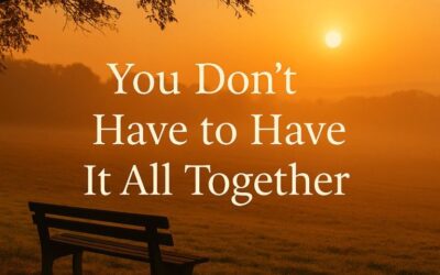 You Don’t Have to Have It All Together