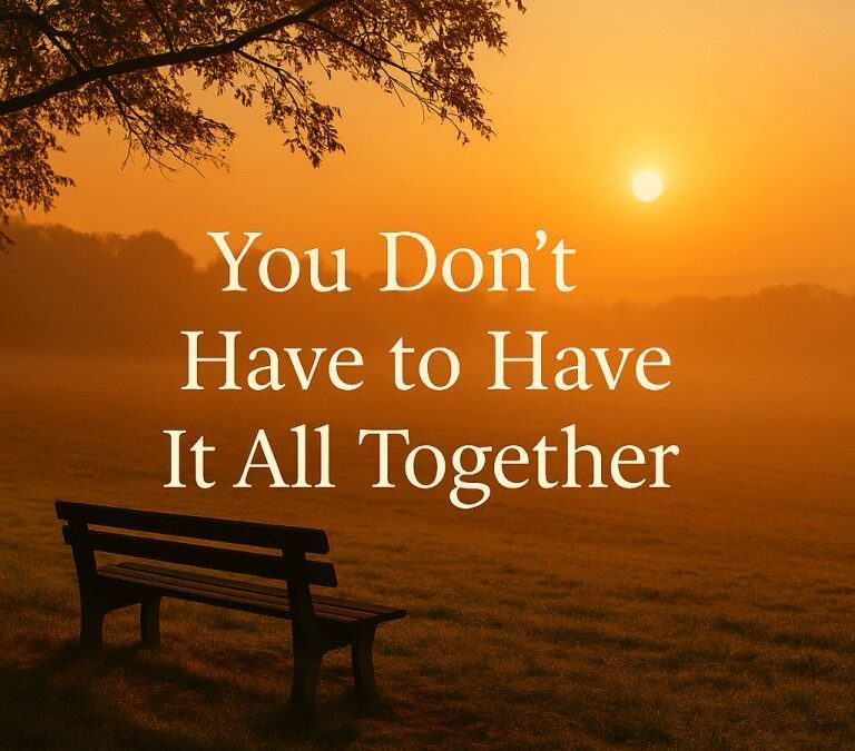 You Don’t Have to Have It All Together